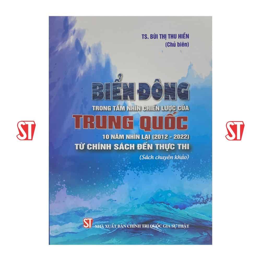 Biển Đông trong tầm nhìn chiến lược của Trung Quốc 10 năm nhìn lại (2012 – 2022) từ chính sách đến thực thi (Sách chuyên khảo)