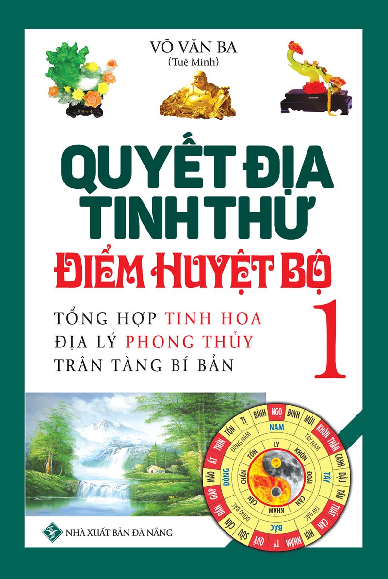Quyết Địa Tinh Thư Điểm Huyệt Bộ - Tổng Hợp Tinh Hoa Địa Lý Phong Thủy Trân Tàng Bí Ẩn (Tập 1)