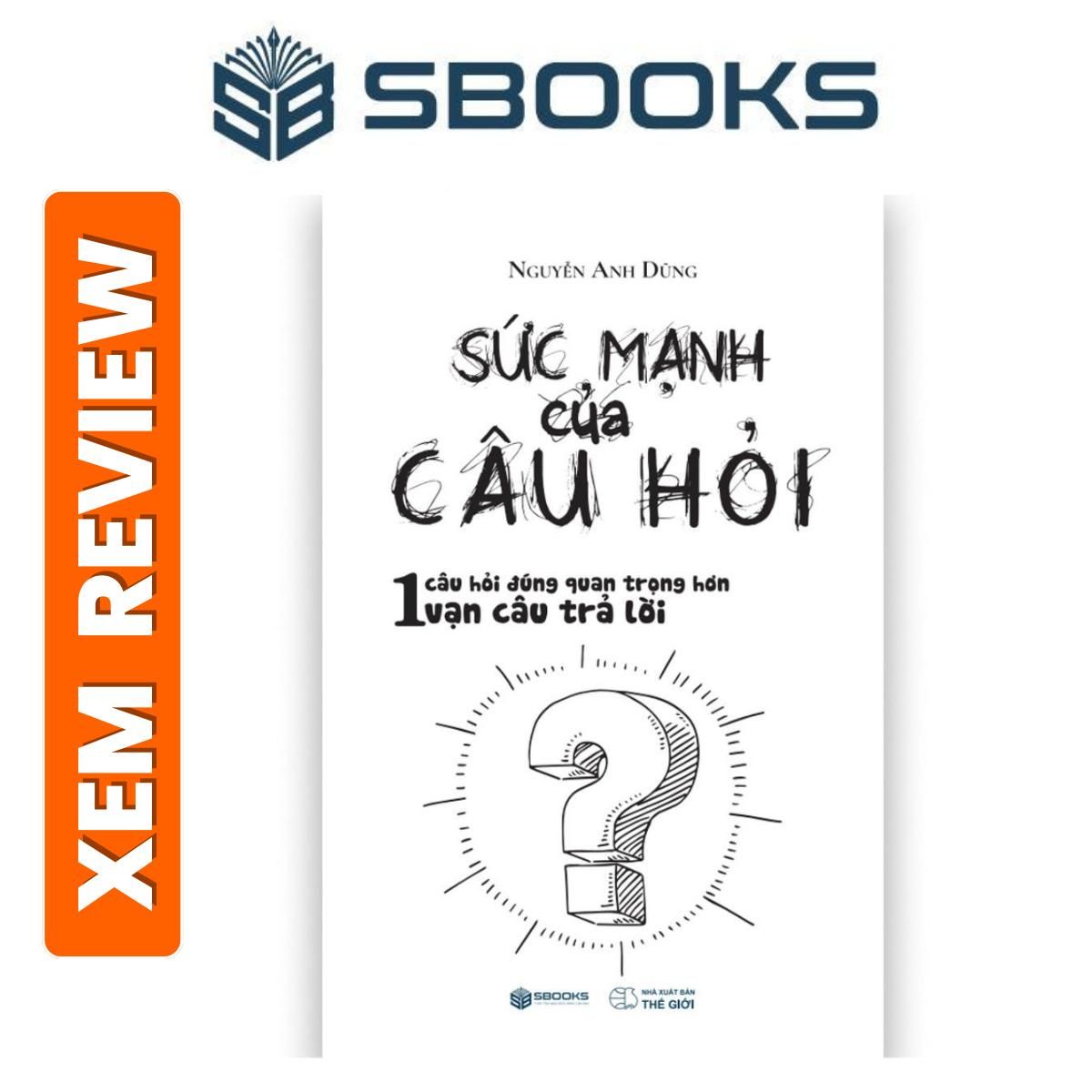 Sách - Sức Mạnh Của Câu Hỏi -Nguyễn Anh Dũng- Sách phát triển tư duy bản thân nên đọc 2024 - Sách Sbooks chính hãng
