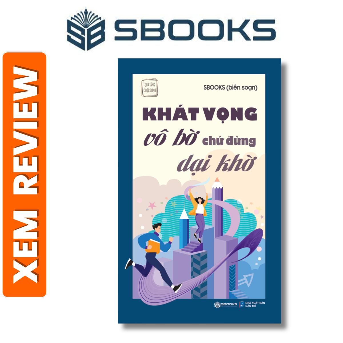 Sách - Khát Vọng Vô Bờ Chứ Đừng Dại Khờ - Sách phát triển bản thân nên đọc 2024 - Sách Sbooks chính hãng