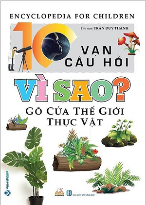 10 Vạn Câu Hỏi Vì Sao? Gõ Cửa Thế Giới Thực Vật