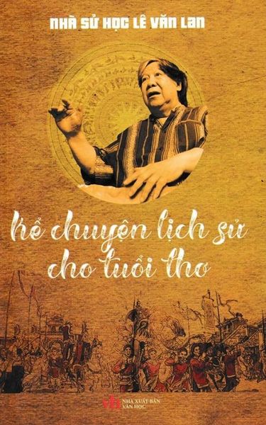 Nhà Sử Học Lê Văn Lan - Kể Chuyện Lịch Sử Cho Tuổi Thơ