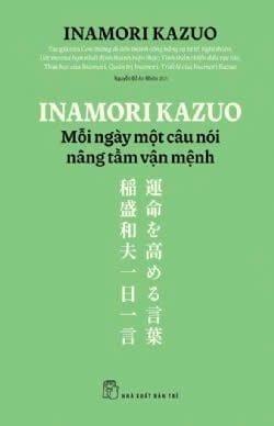 INAMORI KAZUO MỖI NGÀY MỘT CÂU NÓI NÂNG TẦM VẬN MỆNH
