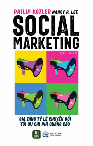 Social Marketing - Gia Tăng Tỷ Lệ Chuyển Đổi Tối Ưu Chi Phí Quảng Cáo - Philip Kotler, Nancy R. Lee