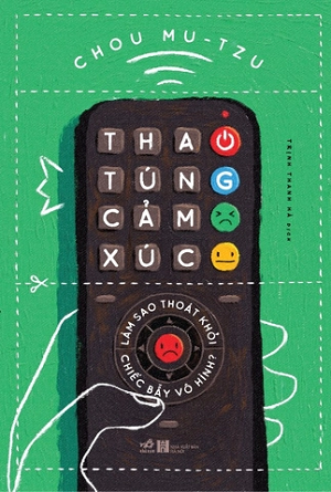 Thao túng cảm xúc: Làm sao thoát khỏi chiếc bẫy vô hình - Chou Mu-Tzu
