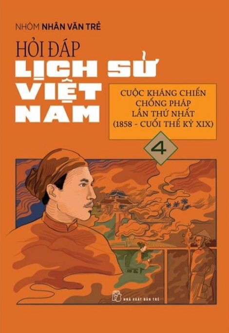 Hỏi Đáp Lịch Sử Việt Nam 4 - Cuộc Kháng Chiến Chống Pháp Lần Thứ Nhất (1858 - Cuối Thế Kỷ XIX)