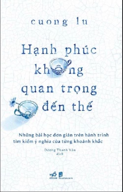 HẠNH PHÚC KHÔNG QUAN TRỌNG ĐẾN THẾ - Cuong Lu