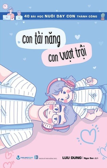 40 Bài Học Nuôi Dạy Con Thành Công: Con Tài Năng Con Vượt Trội - Lưu Dung