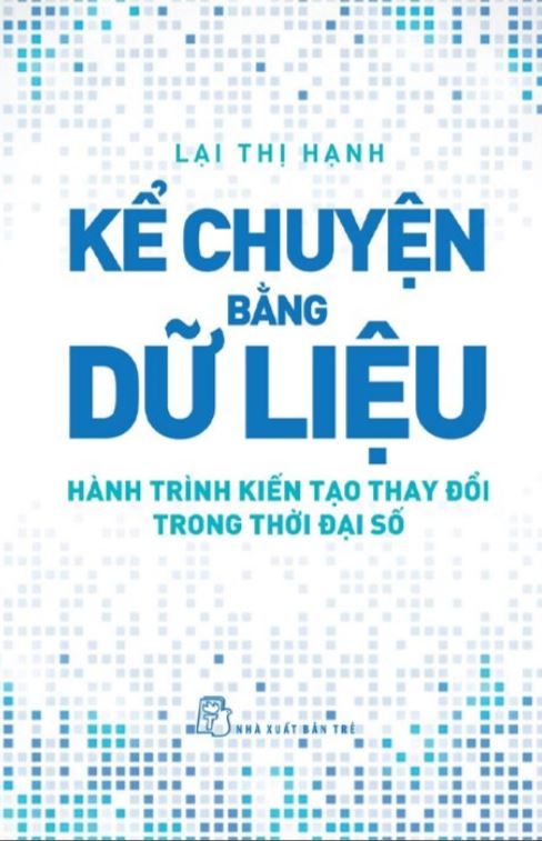 Kể Chuyện Bằng Dữ Liệu - Hành Trình Kiến Tạo Thay Đổi Trong Thời Đại Số - Lại Thị Hạnh