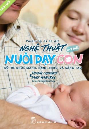 NGHỆ THUẬT NUÔI DẠY CON - ĐỂ TRẺ KHỎE MẠNH, HẠNH PHÚC, VÀ SÁNG TẠO