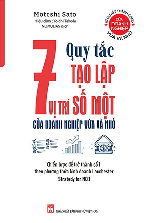 7 Quy Tắc Tạo Lập Vị Trí Số Một Của Doanh Nghiệp Vừa Và Nhỏ - Motoshi Sato, Yoichi Takeda