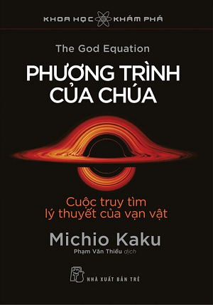 Khoa Học Khám Phá - Phương Trình Của Chúa - Cuộc Truy Tìm Lý Thuyết Của Vạn Vật - Michio Kaku