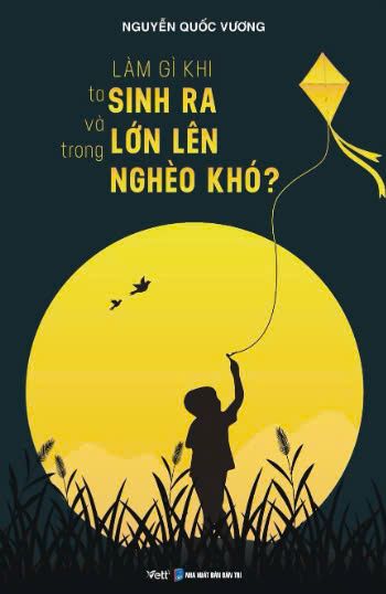 LÀM GÌ KHI TA SINH RA VÀ LỚN LÊN TRONG NGHÈO KHÓ? - Nguyễn Quốc Vương