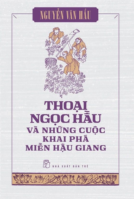 THOẠI NGỌC HẦU VÀ NHỮNG CUỘC KHAI PHÁ MIỀN HẬU GIANG