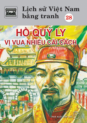 LỊCH SỬ VIỆT NAM BẰNG TRANH 28 - HỒ QUÝ LY VỊ VUA NHIỀU CẢI CÁCH
