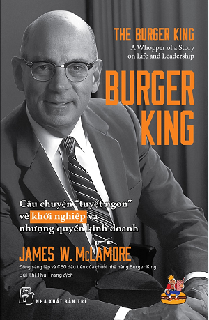 BURGER KING: CÂU CHUYỆN “TUYỆT NGON” VỀ KHỞI NGHIỆP VÀ NHƯỢNG QUYỀN KINH DOANH - James W. McLamore