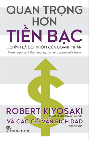 Quan Trọng Hơn Tiền Bạc - Chính Là Đội Nhóm Của Doanh Nhân - Robert T. Kiyosaki
