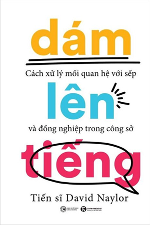 Dám Lên Tiếng - Cách Xử Lý Mối Quan Hệ Với Sếp Và Đồng Nghiệp Trong Công Sở