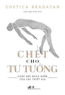CHẾT CHO TƯ TƯỞNG - CUỘC ĐỜI NGUY HIỂM CỦA CÁC TRIẾT GIA