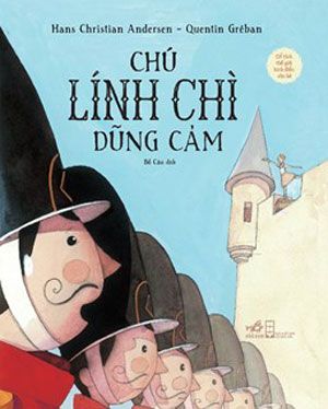 Cổ Tích Thế Giới Kinh Điển Cho Bé - CHÚ LÍNH CHÌ DŨNG CẢM