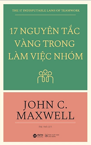 17 Nguyên Tắc Vàng Trong Làm Việc Nhóm (Tái bản 2023) - John C. Maxwell