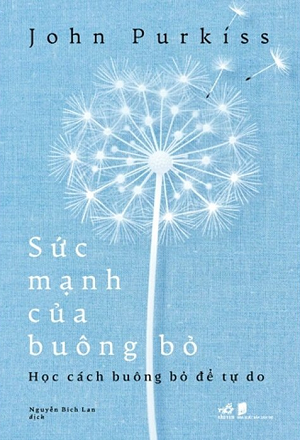 Sức Mạnh Của Buông Bỏ - Học Cách Buông Bỏ Để Tự Do - John Purkiss