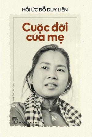 Hồi Ức Đỗ Duy Liên - Cuộc Đời Của Mẹ - Nhiều Tác Giả
