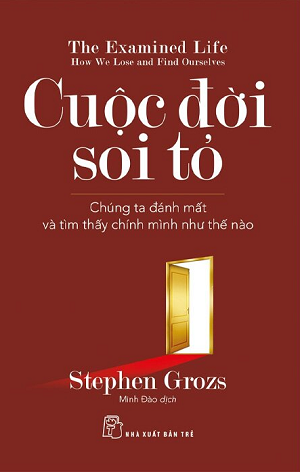 Cuộc Đời Soi Tỏ - Chúng Ta Đánh Mất Và Tìm Thấy Chính Mình Như Thế Nào - Stephen Grozs