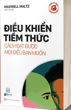 Tâm lý học ứng dụng: Điều khiển tiềm thức - Cách đạt được mọi điều bạn muốn