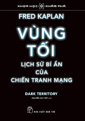 Vùng Tối, Lịch Sử Bí Ẩn Của Chiến Tranh Mạng - Fred Kaplan