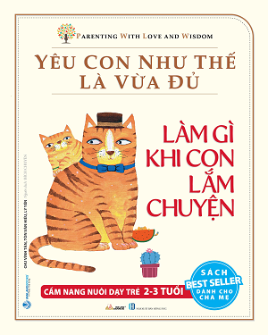 Yêu Con Như Thế Là Vừa Đủ - Làm Gì Khi Con Lắm Chuyện