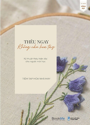 Thêu Ngay Không Cần Hoa Tay - Kỹ Thuật Thêu Hiện Đại Cho Người Mới Học