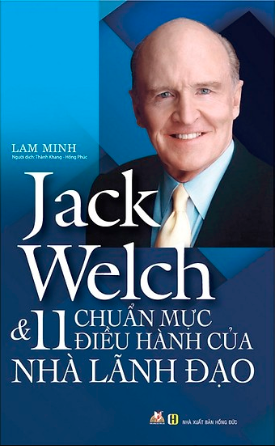 JACK WELCH VÀ 11 CHUẨN MỰC ĐIỀU HÀNH CỦA NHÀ LÃNH ĐẠO