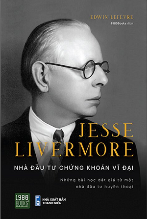 Jesse Livermore - Nhà Đầu Tư Chứng Khoán Vĩ Đại