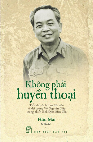 Không Phải Huyền Thoại - Tiểu Thuyết Lịch Sử Về Đại Tướng Võ Nguyên Giáp