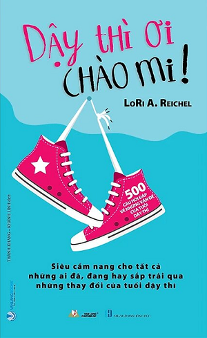 Dậy Thì Ơi Chào Mi! - Siêu Cẩm Nang Cho Tất Cả Những Ai Đã, Đang Hay Sắp Trải Qua Những Thay Đổi Của Tuổi Dậy Thì