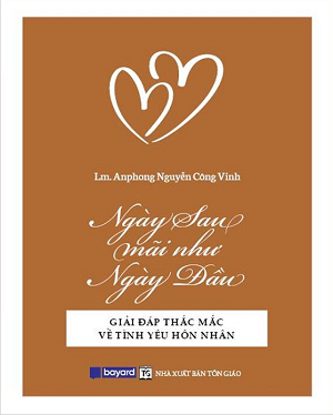 Ngày Sau Mãi Như Ngày Đầu - Giải Đáp Thắc Mắc Về Tình Yêu Hôn Nhân - Lm Anphong Nguyễn Công Vinh