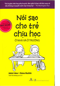 Nói Sao Cho Trẻ Chịu Học Ở Nhà Và Ở Trường - Tái bản 2020