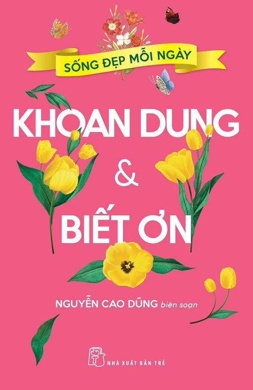 Sống Đẹp Mỗi Ngày: Khoan Dung & Biết Ơn - Nguyễn Cao Dũng biên soạn