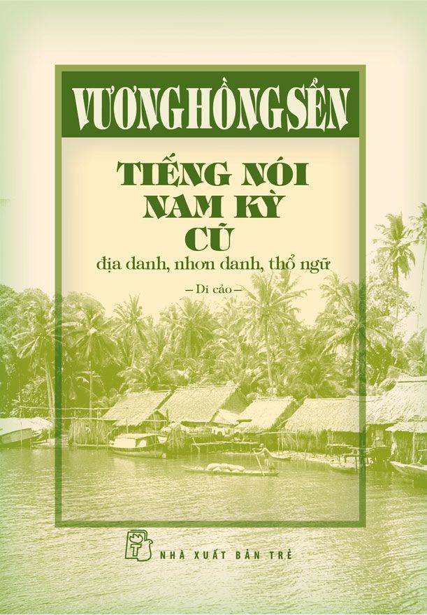 Tiếng Nói Nam Kỳ Cũ - Địa Danh, Nhơn Danh, Thổ Ngữ (Bìa Cứng)