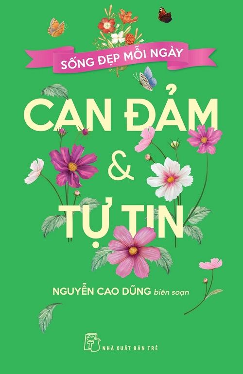 Sống Đẹp Mỗi Ngày: Can Đảm & Tự Tin - Nguyễn Cao Dũng biên soạn