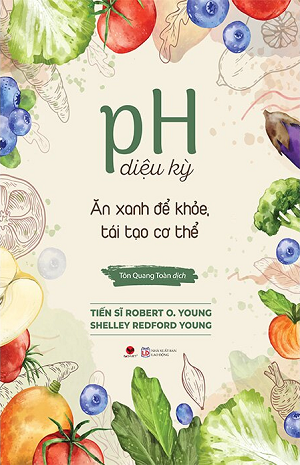 pH Diệu Kỳ - Ăn Xanh Để Khỏe, Tái Tạo Cơ Thể - Robert O. Young, Shelley Redford Young
