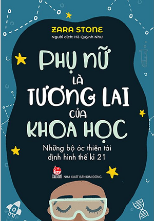 Phụ Nữ Là Tương Lai Của Khoa Học - Những Bộ Óc Thiên Tài Định Hình Thế Kỉ 21 - Zara Stone