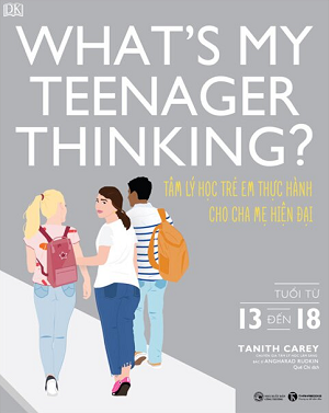 What’s My Teenager Thinking? Tâm Lý Học Trẻ Em Thực Hành Cho Cha Mẹ Hiện Đại - Từ 13 Đến 18 Tuổi