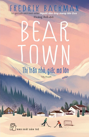 Beartown Thị Trấn Nhỏ, Giấc Mơ Lớn - Fredrik Backman