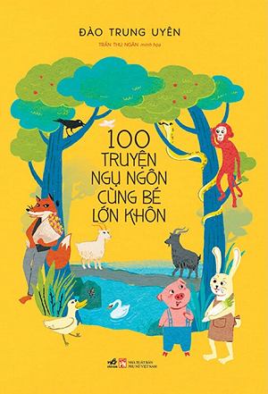 100 Truyện Ngụ Ngôn Cùng Bé Lớn Khôn - Đào Trung Uyên
