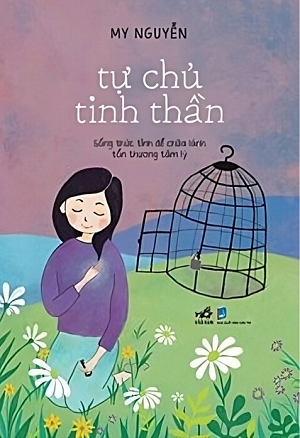 TỰ CHỦ TINH THẦN - SỐNG THỨC TỈNH ĐỂ CHỮA LÀNH TỔN THƯƠNG TÂM LÝ - My Nguyễn