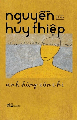 Anh Hùng Còn Chi - Di Cảo Nguyễn Huy Thiệp (Bìa mềm)