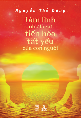 Tâm Linh Như Là Sự Tiến Hóa Tất Yếu Của Con Người - Nguyễn Thế Đăng