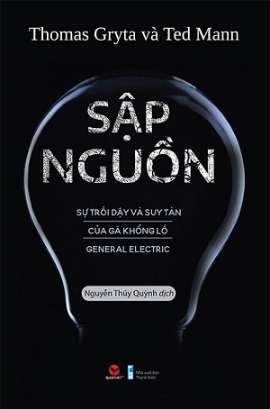Sập Nguồn - Sự Trỗi Dậy Và Suy Tàn Của Gã Khổng Lồ General Electric - Thomas Gryta, Ted Mann